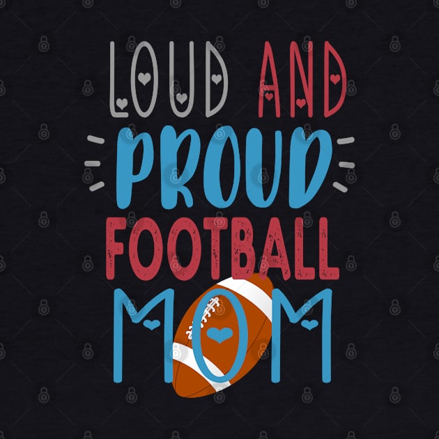 Loud Proud Football Mom by tropicalteesshop
